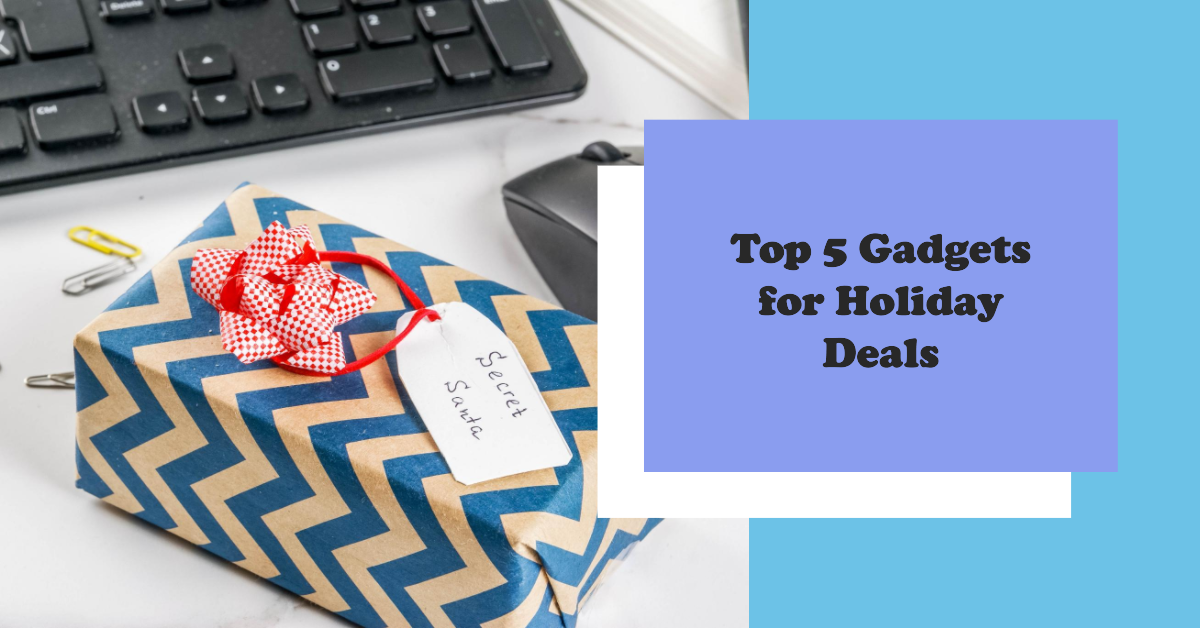 Top 5 Gadgets for Holiday Deals, Perfect for Gift-Giving